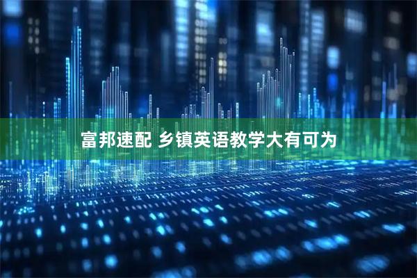 富邦速配 乡镇英语教学大有可为